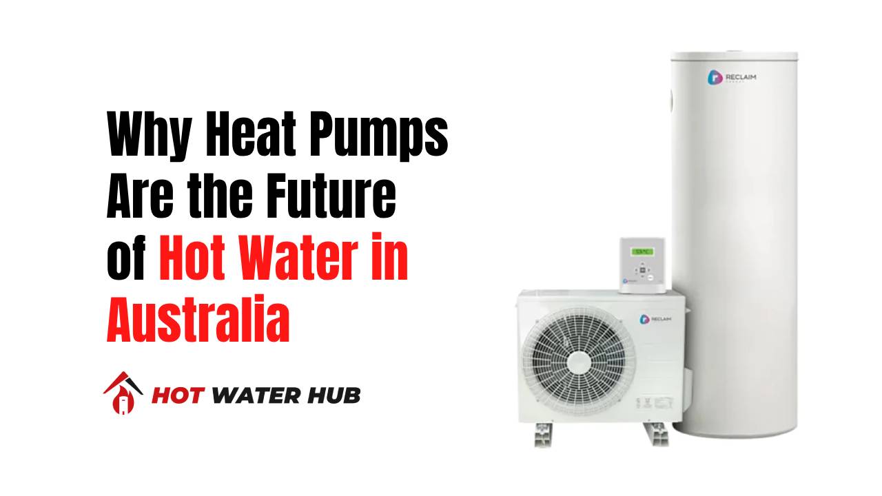 Why Heat Pumps Are the Future of Hot Water in Australia